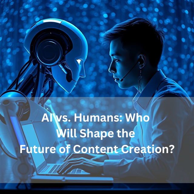 AI vs. Humans: Who Will Shape the Future of Content Creation?