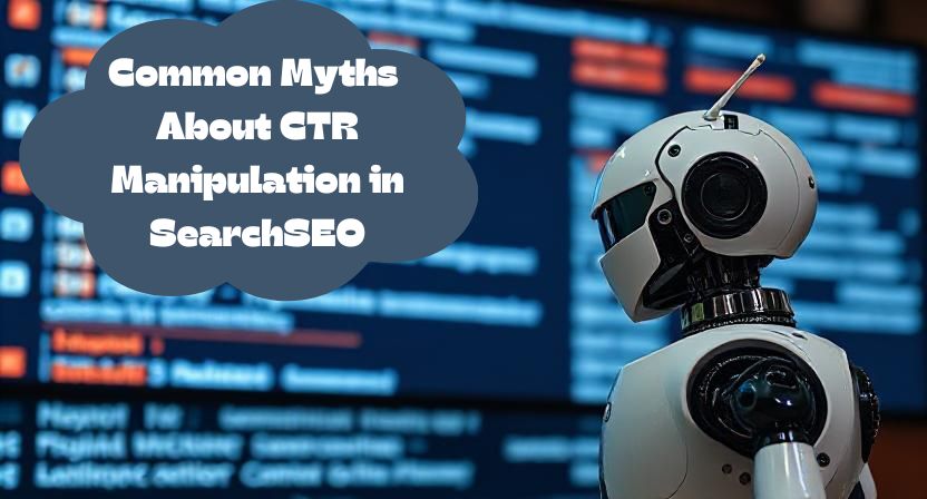 Common Myths About CTR Manipulation in SearchSEO