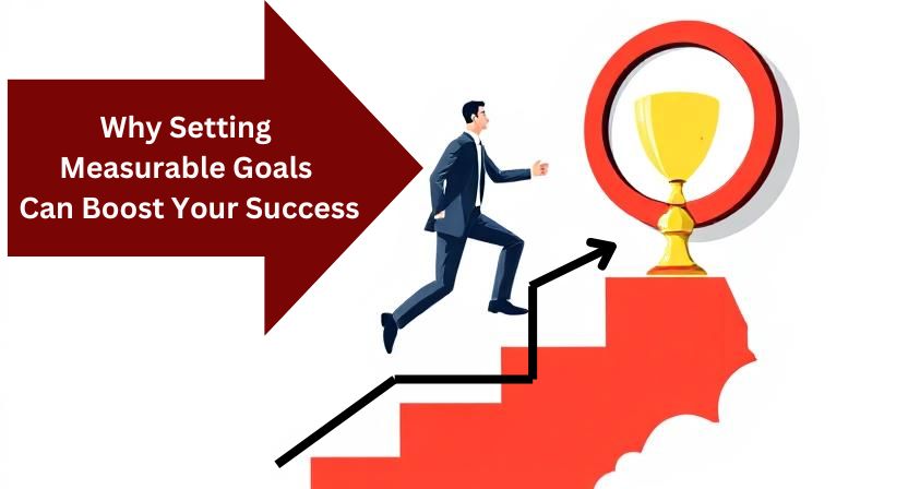 Why Setting Measurable Goals Can Boost Your Success